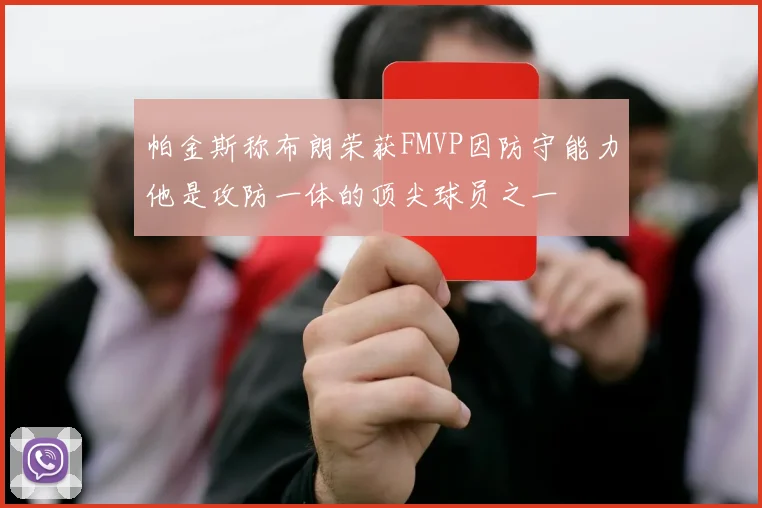 帕金斯称布朗荣获FMVP因防守能力他是攻防一体的顶尖球员之一